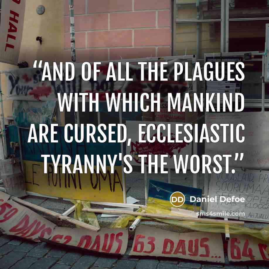 “And of all the plagues with which mankind are cursed, Ecclesiastic tyranny's the worst.” quote by Daniel Defoe