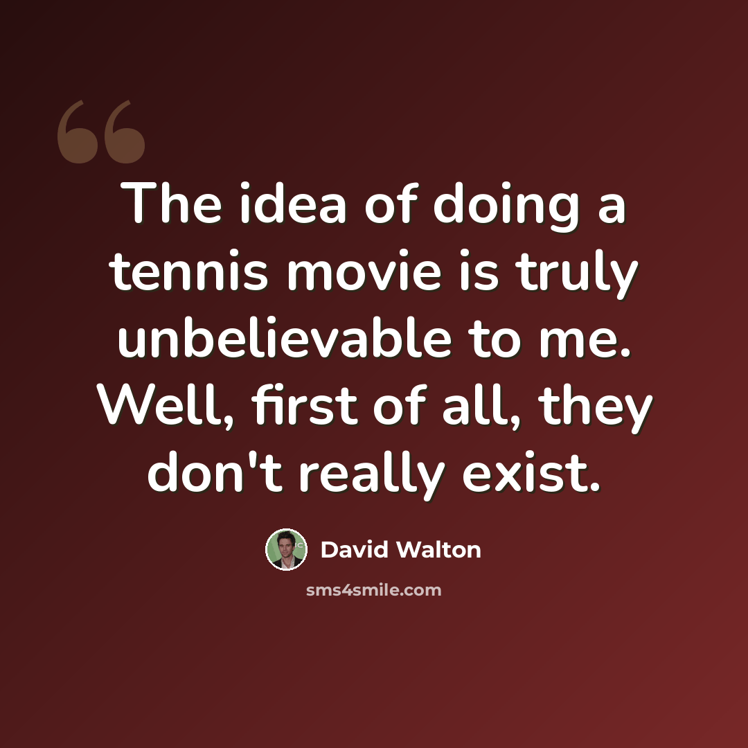 “The idea of doing a tennis movie is truly unbelievable to me. Well, first of all, they don't really exist.” quote by David Walton