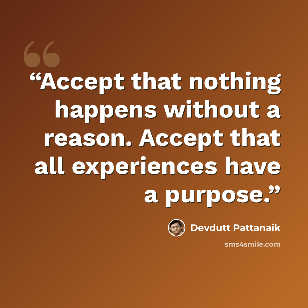 “Accept that nothing happens without a reason. Accept that all experiences have a purpose.” quote by Devdutt Pattanaik