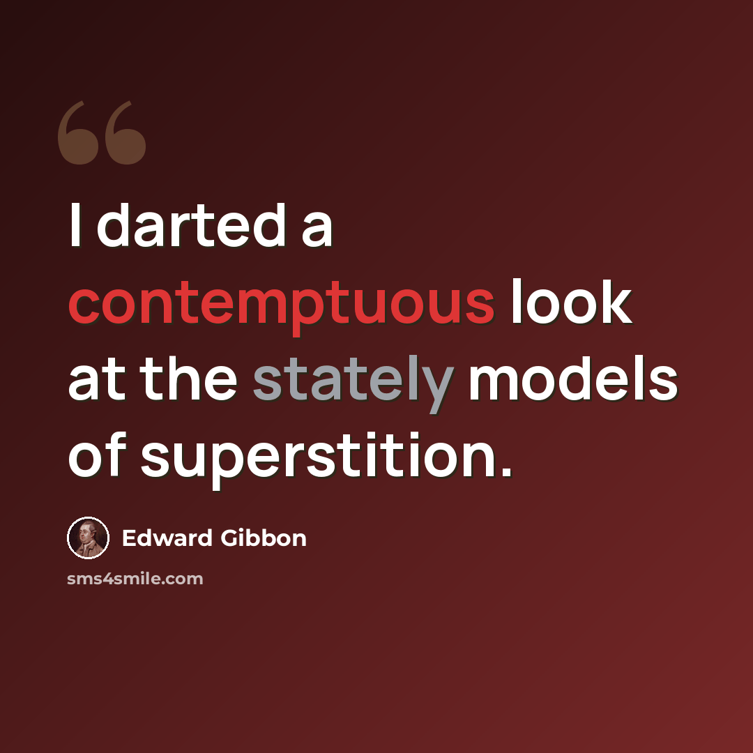 “I darted a contemptuous look at the stately models of superstition.” quote by Edward Gibbon