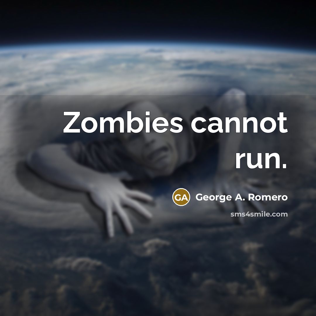 “Zombies cannot run.” quote by George A. Romero