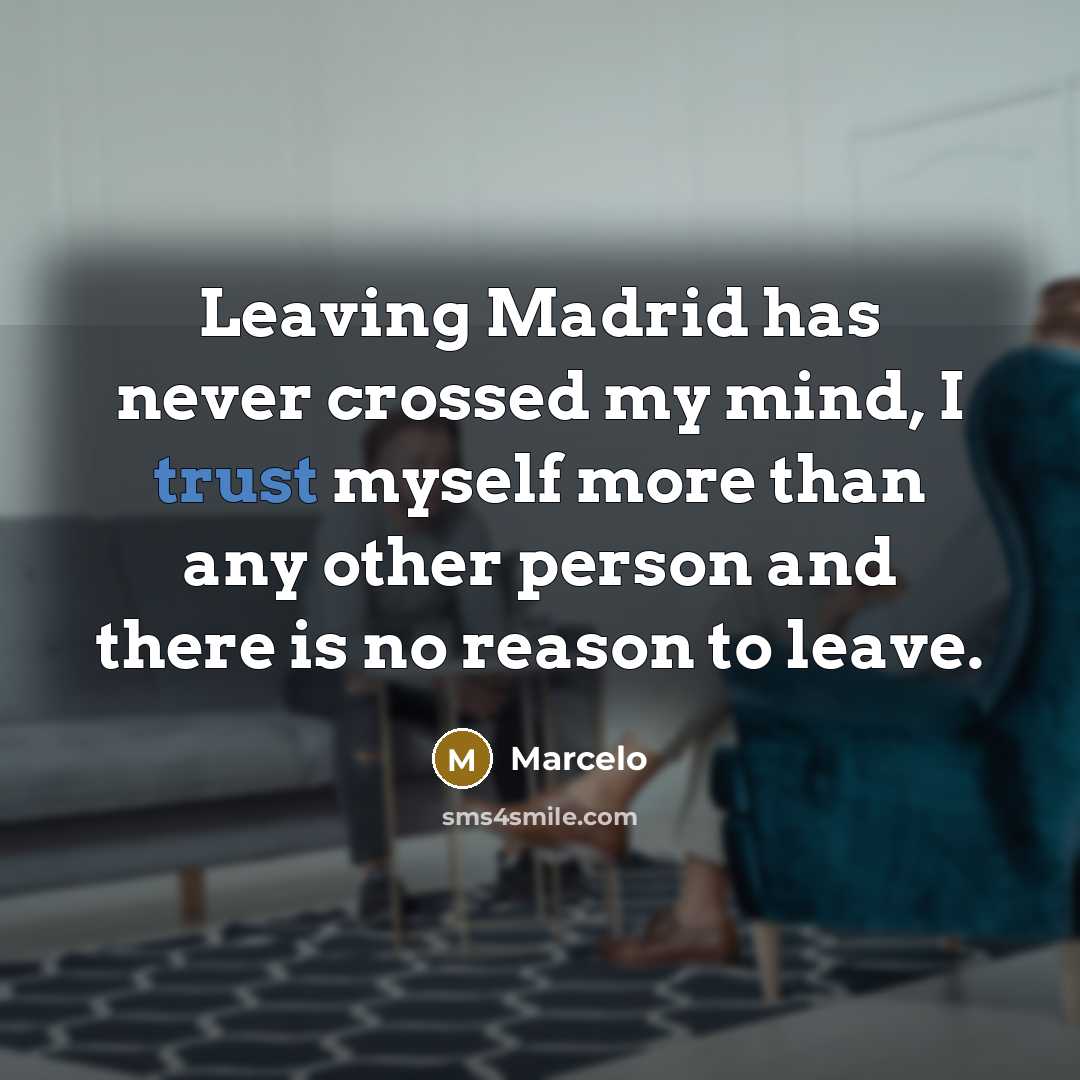 “Leaving Madrid has never crossed my mind, I trust myself more than any other person and there is no reason to leave.” quote by Marcelo