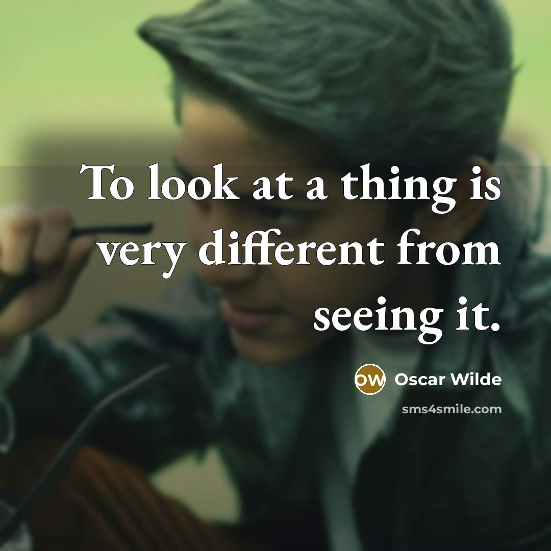 “To look at a thing is very different from seeing it.” quote by Oscar Wilde