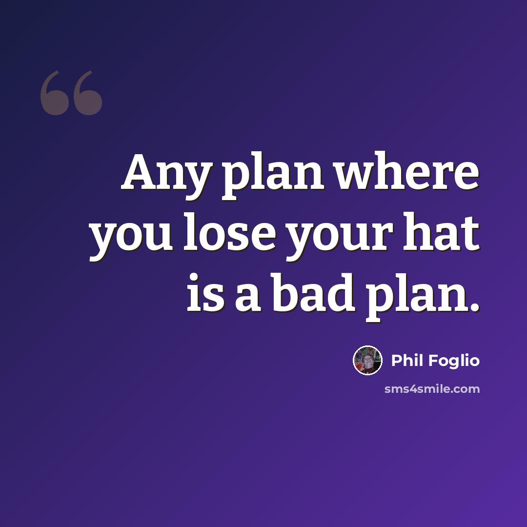“Any plan where you lose your hat is a bad plan.” quote by Phil Foglio