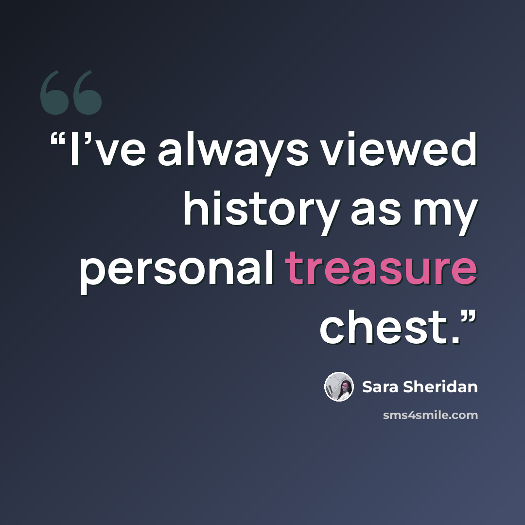 “I've always viewed history as my personal treasure chest.” quote by Sara Sheridan