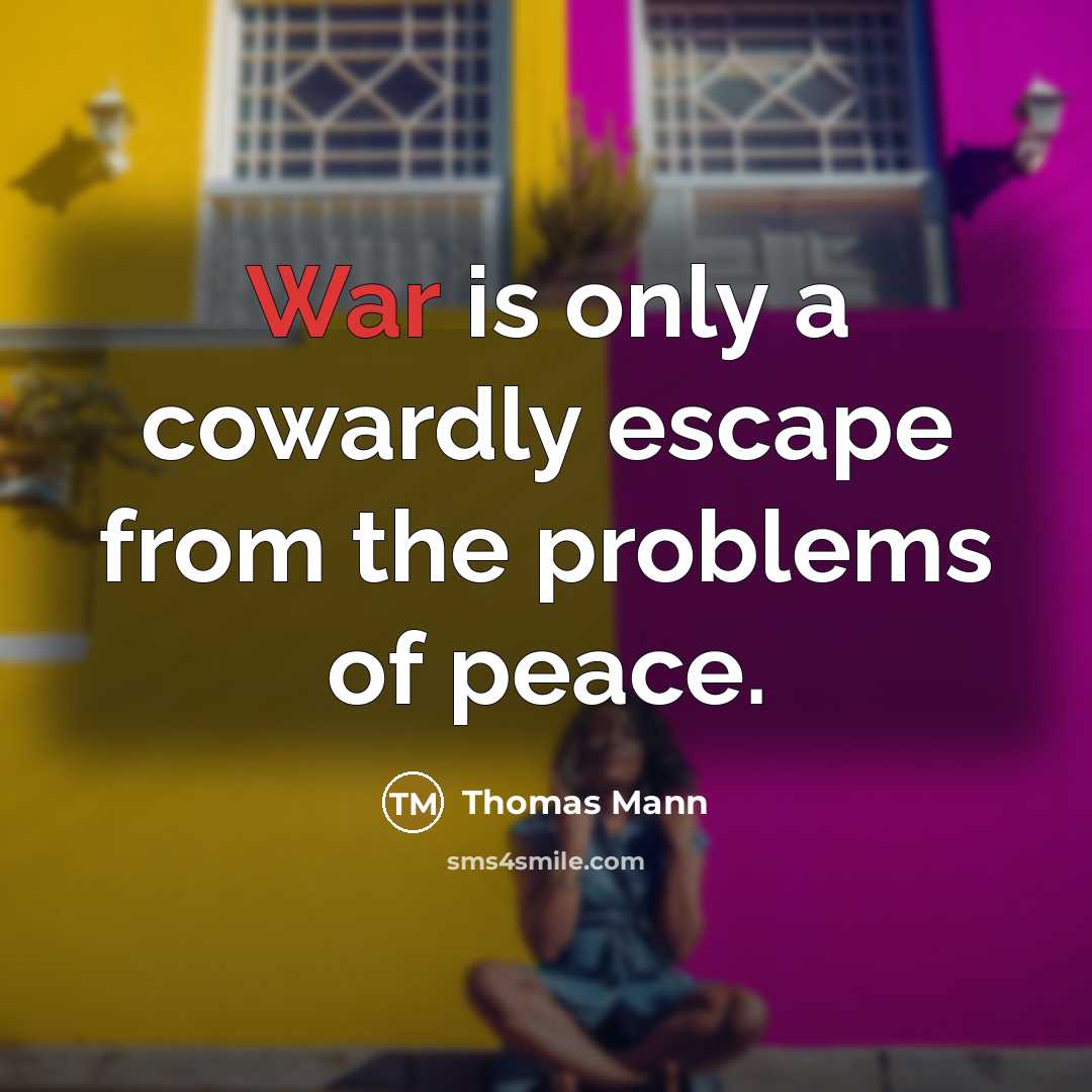 “War is only a cowardly escape from the problems of peace.” quote by Thomas Mann