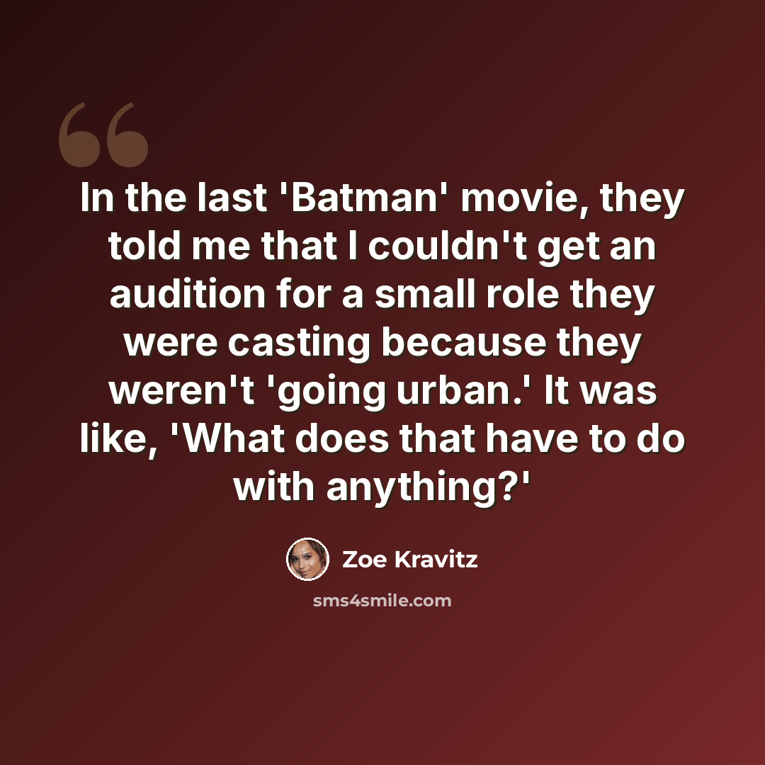 “In the last 'Batman' movie, they told me that I couldn't get an audition for a small role they were casting because they weren't 'going urban.' It was like, 'What does that have to do with anything?'” quote by Zoe Kravitz