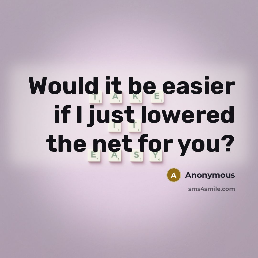 “Would it be easier if I just lowered the net for you?” quote by Anonymous