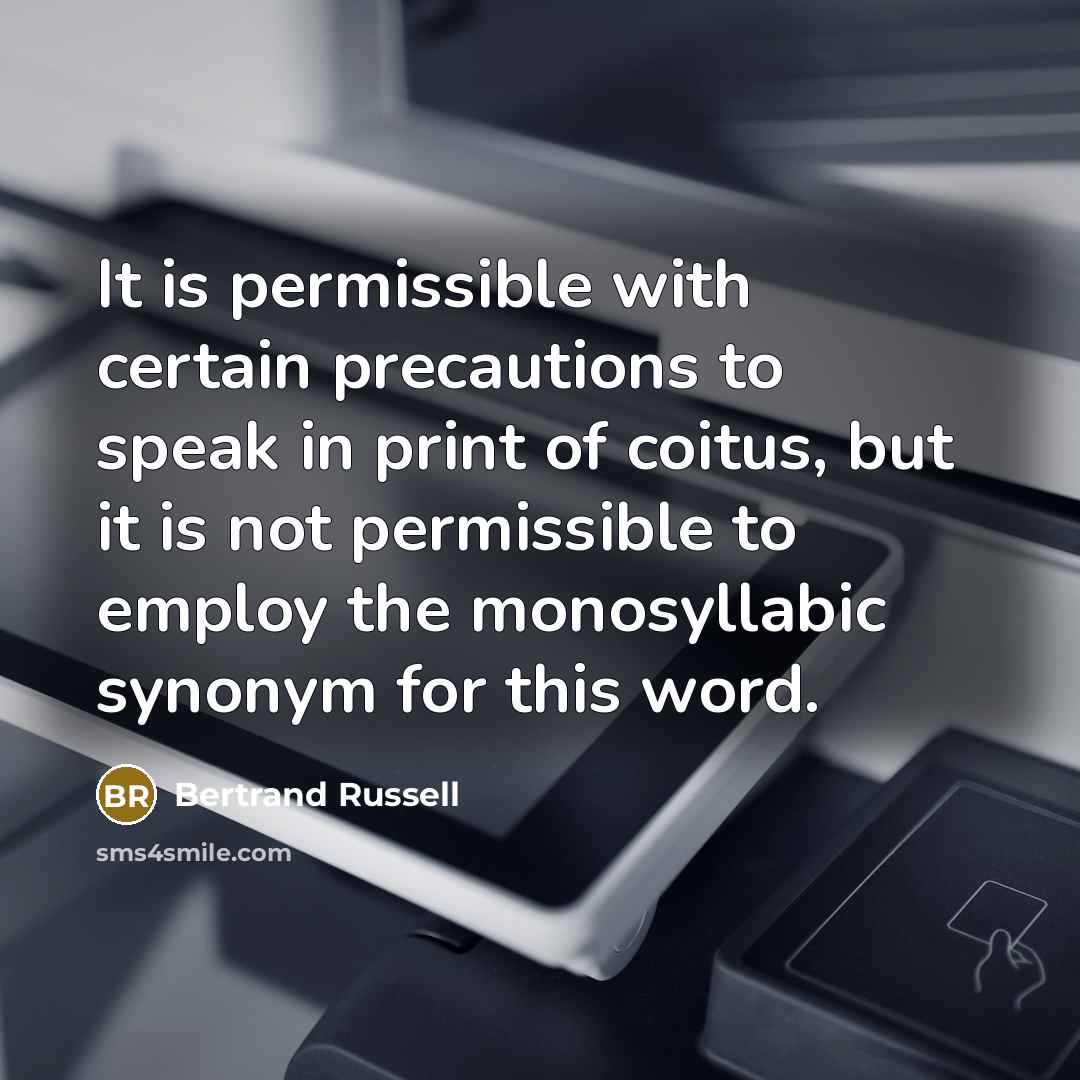 “It is permissible with certain precautions to speak in print of coitus, but it is not permissible to employ the monosyllabic synonym for this word.” quote by Bertrand Russell