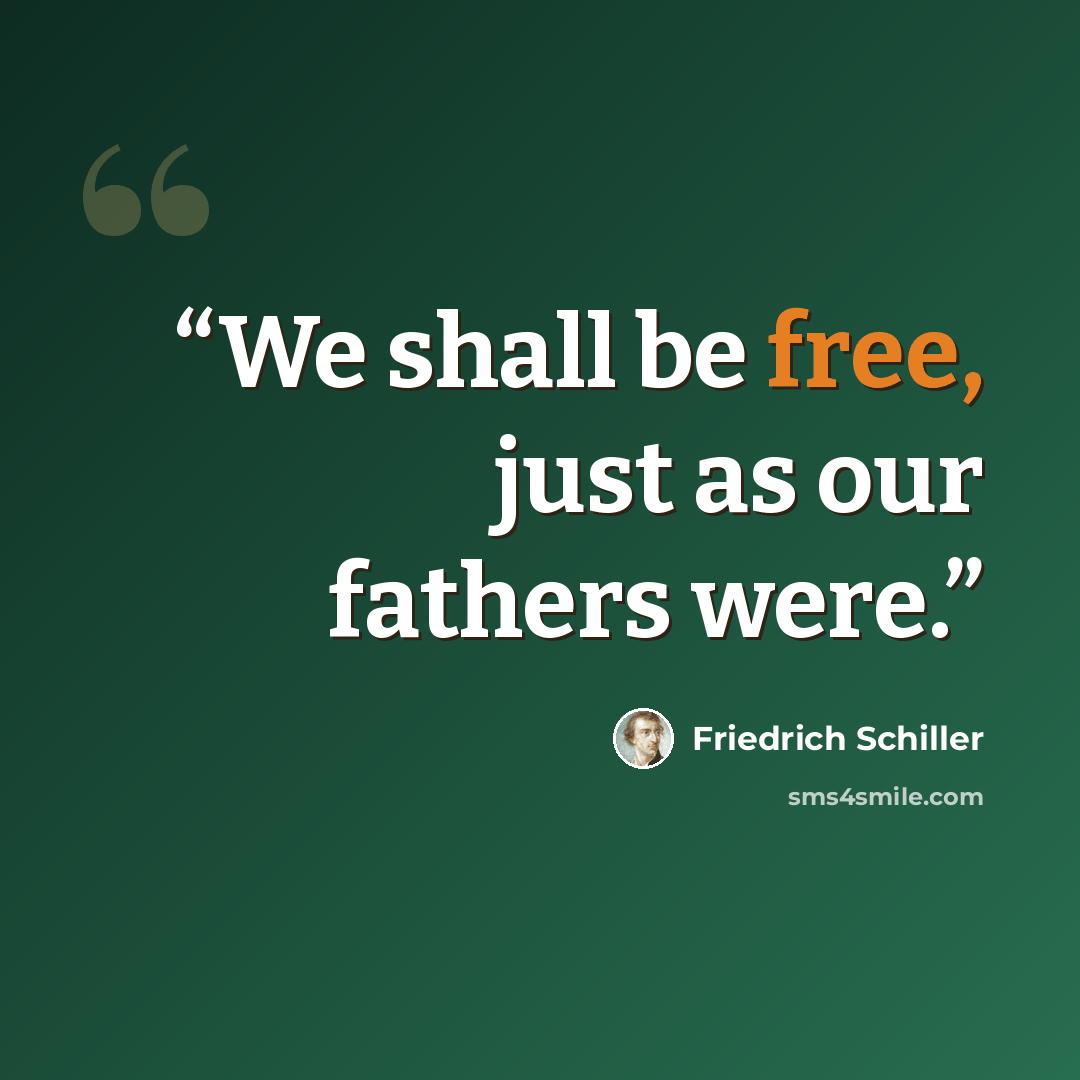 “We shall be free, just as our fathers were.” quote by Friedrich Schiller