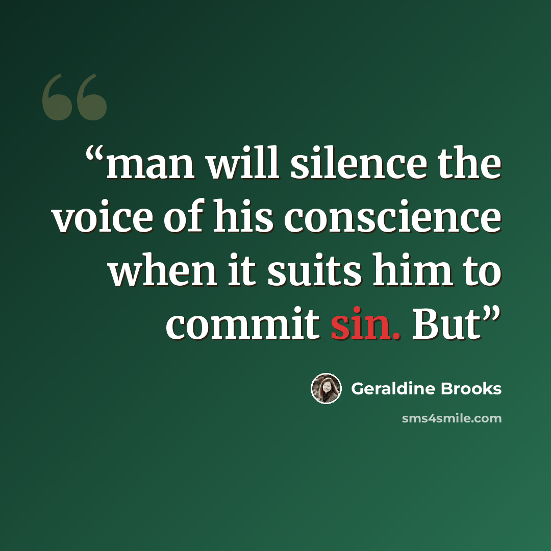 “man will silence the voice of his conscience when it suits him to commit sin. But” quote by Geraldine Brooks