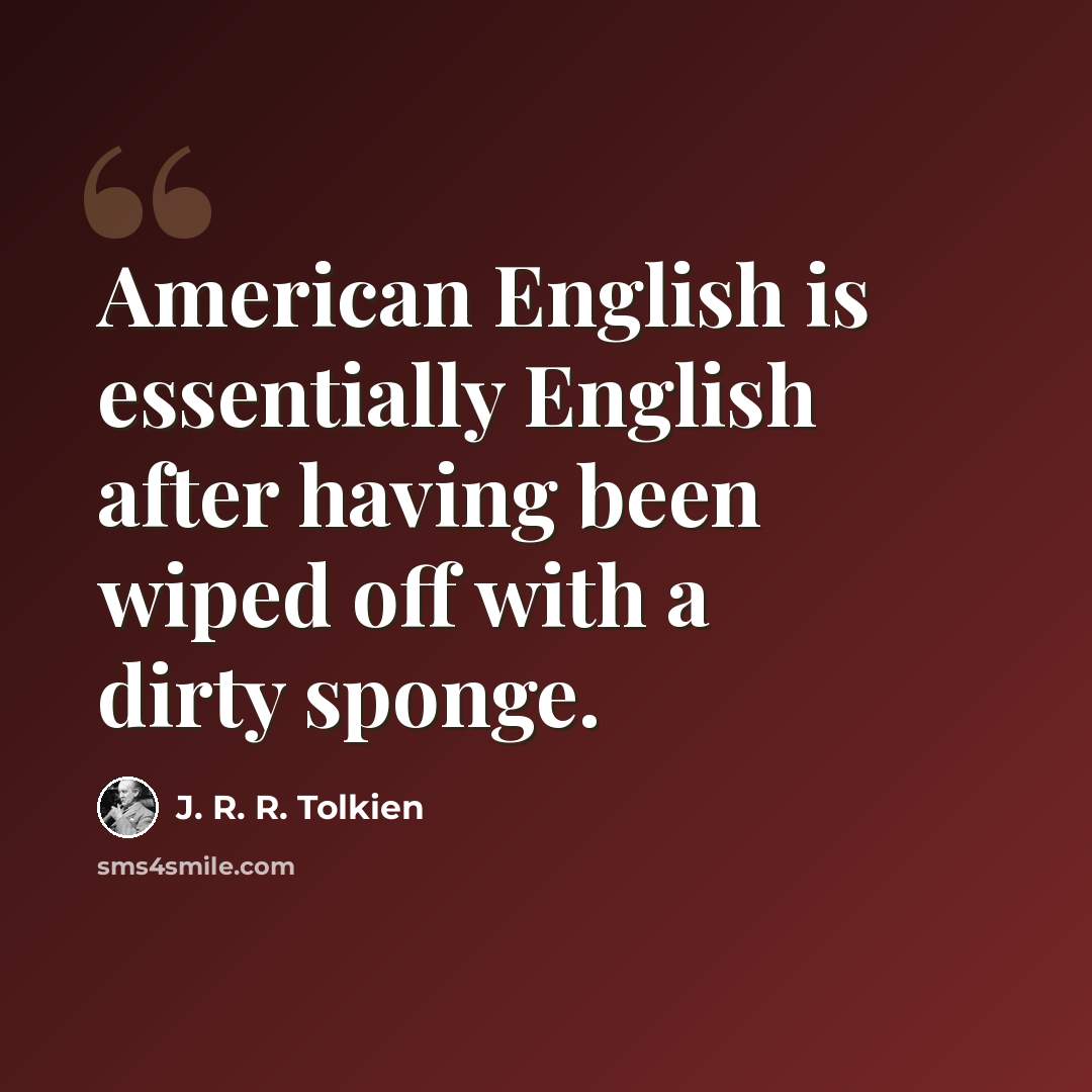 “American English is essentially English after having been wiped off with a dirty sponge.” quote by J. R. R. Tolkien