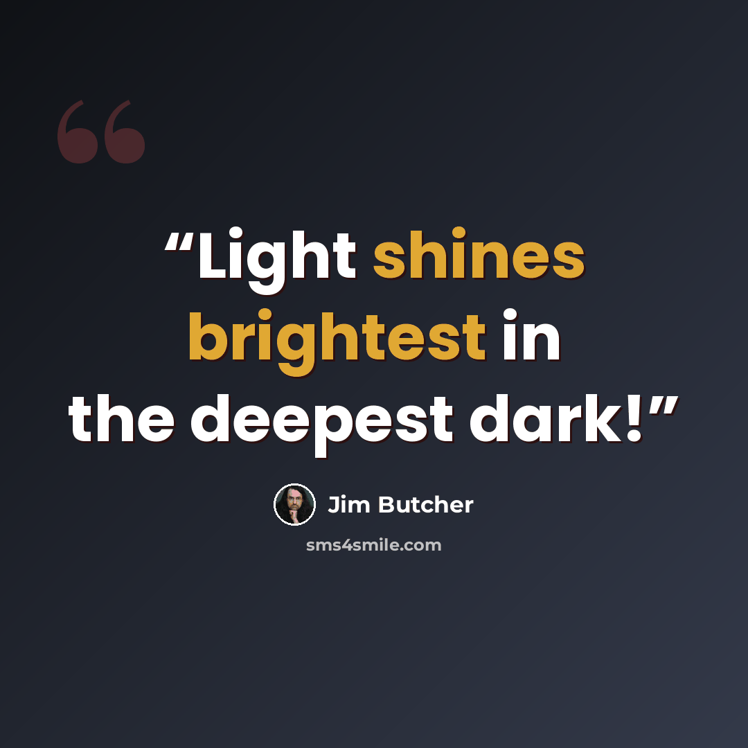 “Light shines brightest in the deepest dark!” quote by Jim Butcher