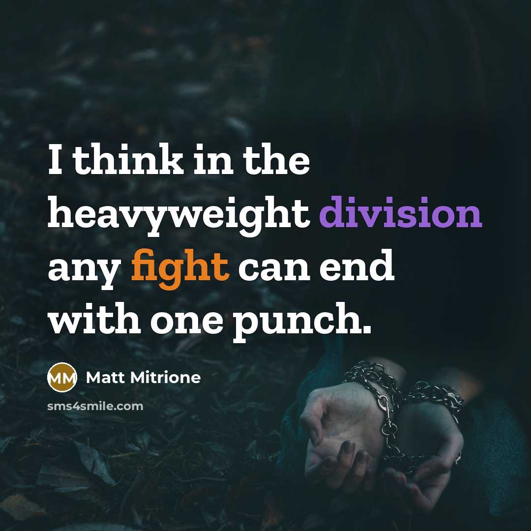 “I think in the heavyweight division any fight can end with one punch.” quote by Matt Mitrione