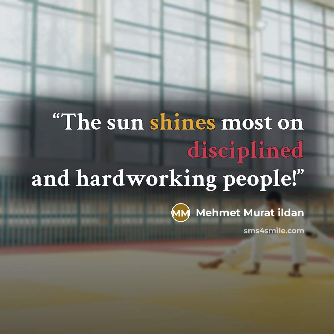 “The sun shines most on disciplined and hardworking people!” quote by Mehmet Murat ildan