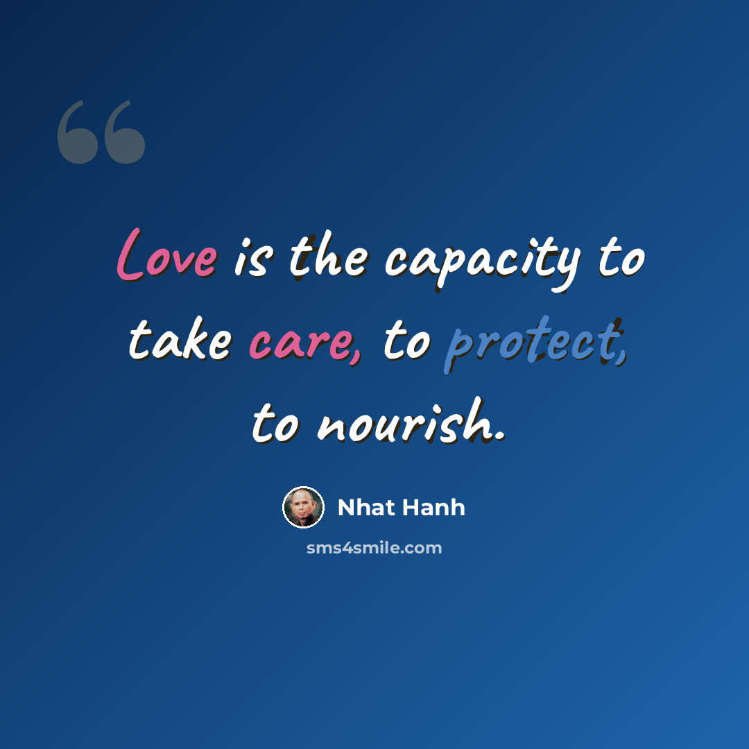 “Love is the capacity to take care, to protect, to nourish.” quote by Nhat Hanh