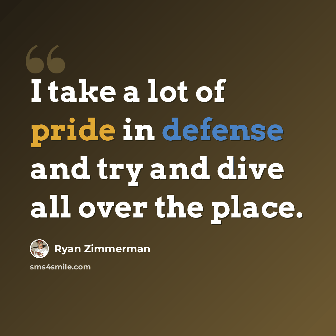 “I take a lot of pride in defense and try and dive all over the place.” quote by Ryan Zimmerman