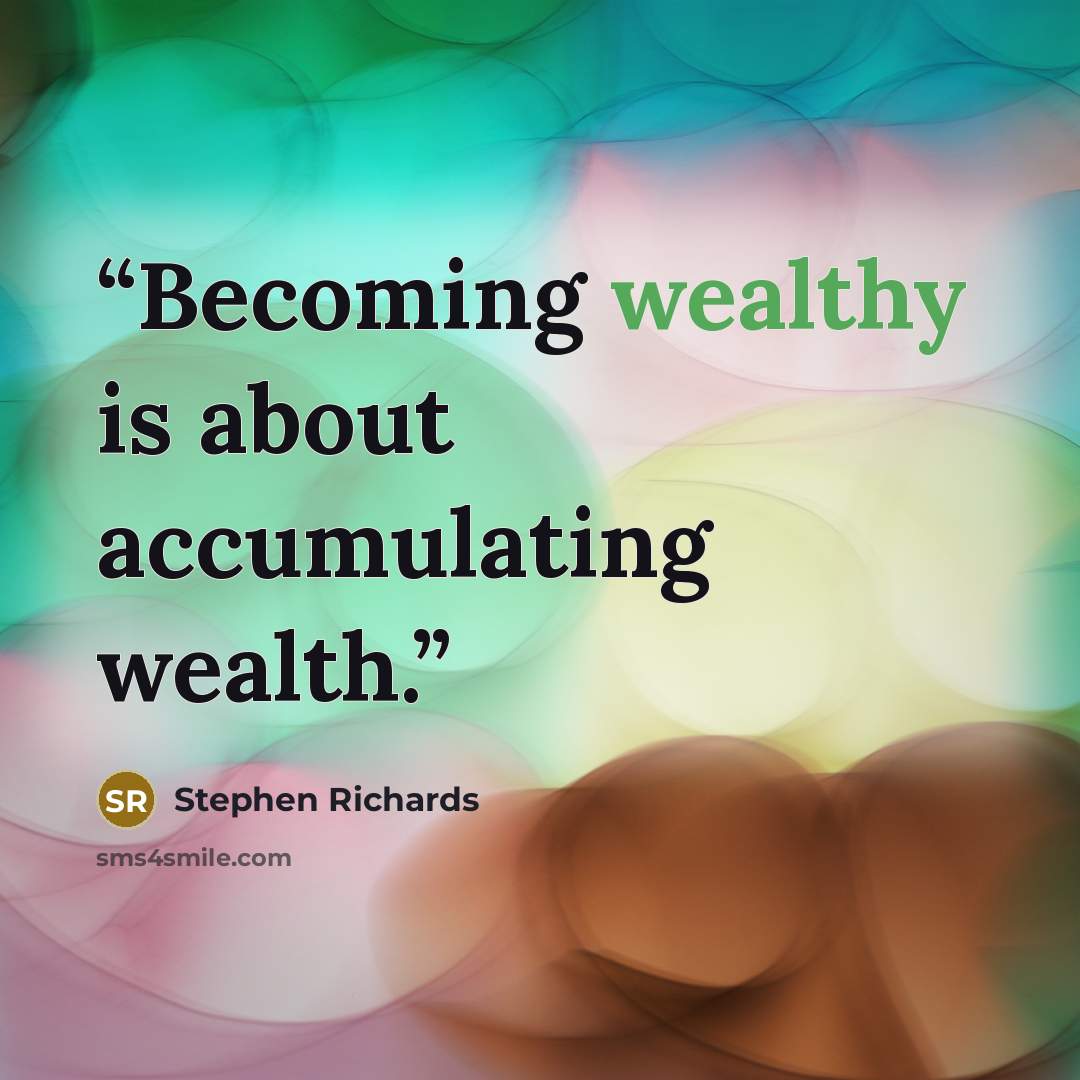 “Becoming wealthy is about accumulating wealth.” quote by Stephen Richards
