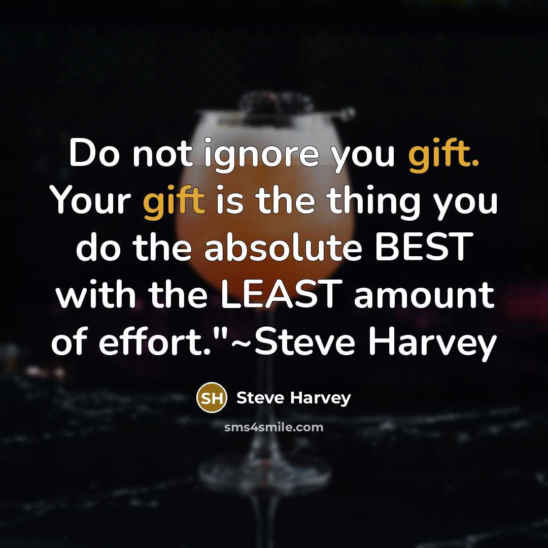 “Do not ignore you gift. Your gift is the thing you do the absolute BEST with the LEAST amount of effort."~Steve Harvey” quote by Steve Harvey