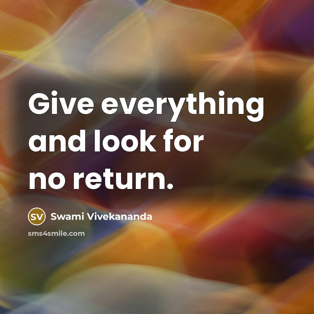 “Give everything and look for no return.” quote by Swami Vivekananda