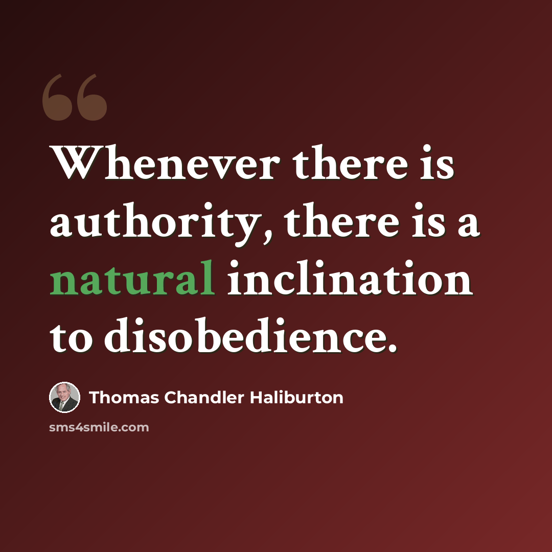 “Whenever there is authority, there is a natural inclination to disobedience.” quote by Thomas Chandler Haliburton