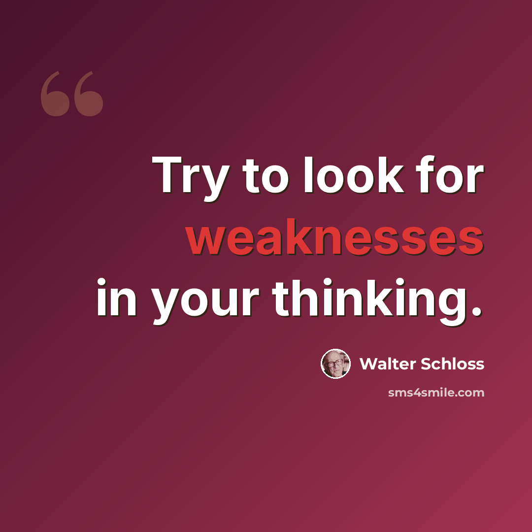 “Try to look for weaknesses in your thinking.” quote by Walter Schloss