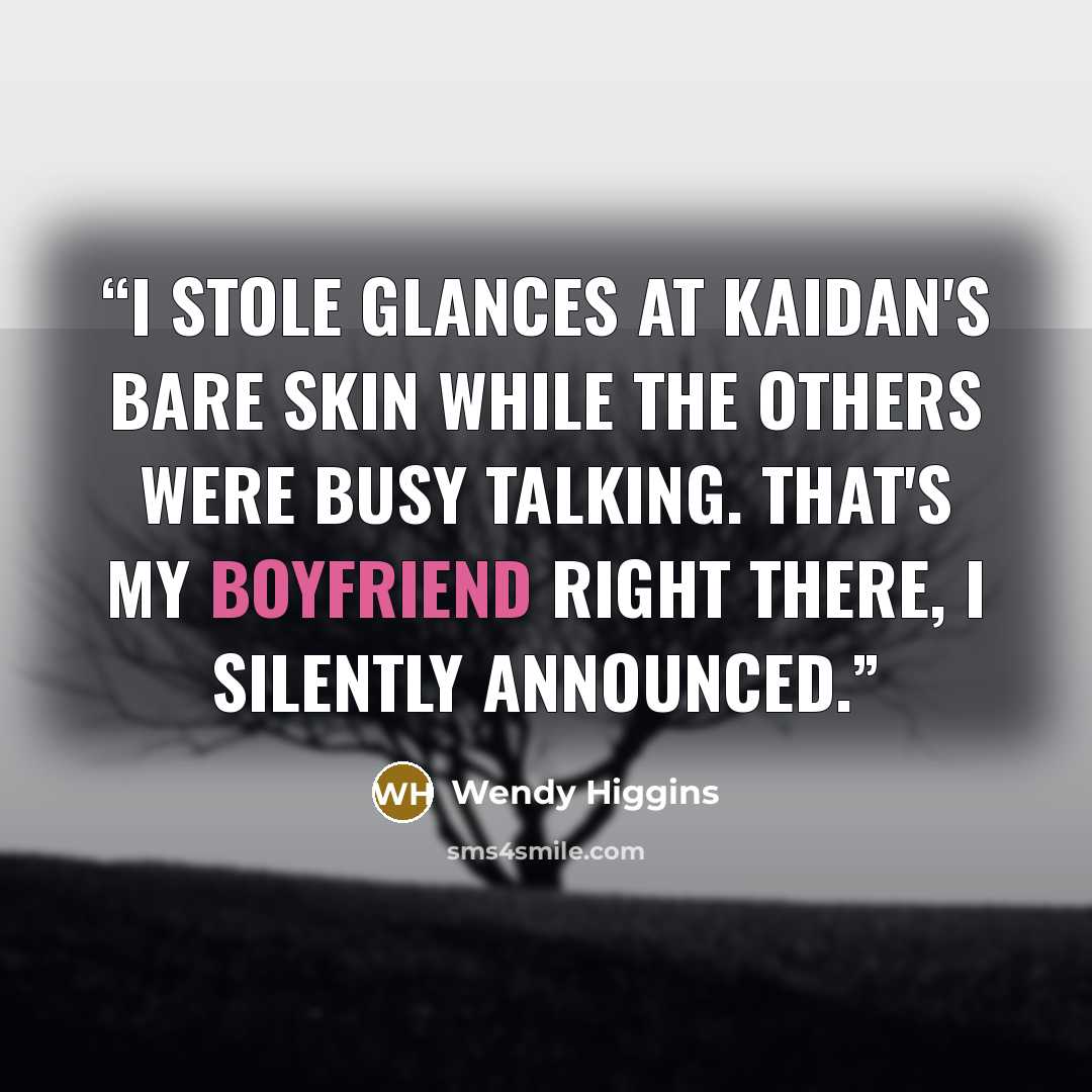 “I stole glances at Kaidan's bare skin while the others were busy talking. That's my boyfriend right there, I silently announced.” quote by Wendy Higgins