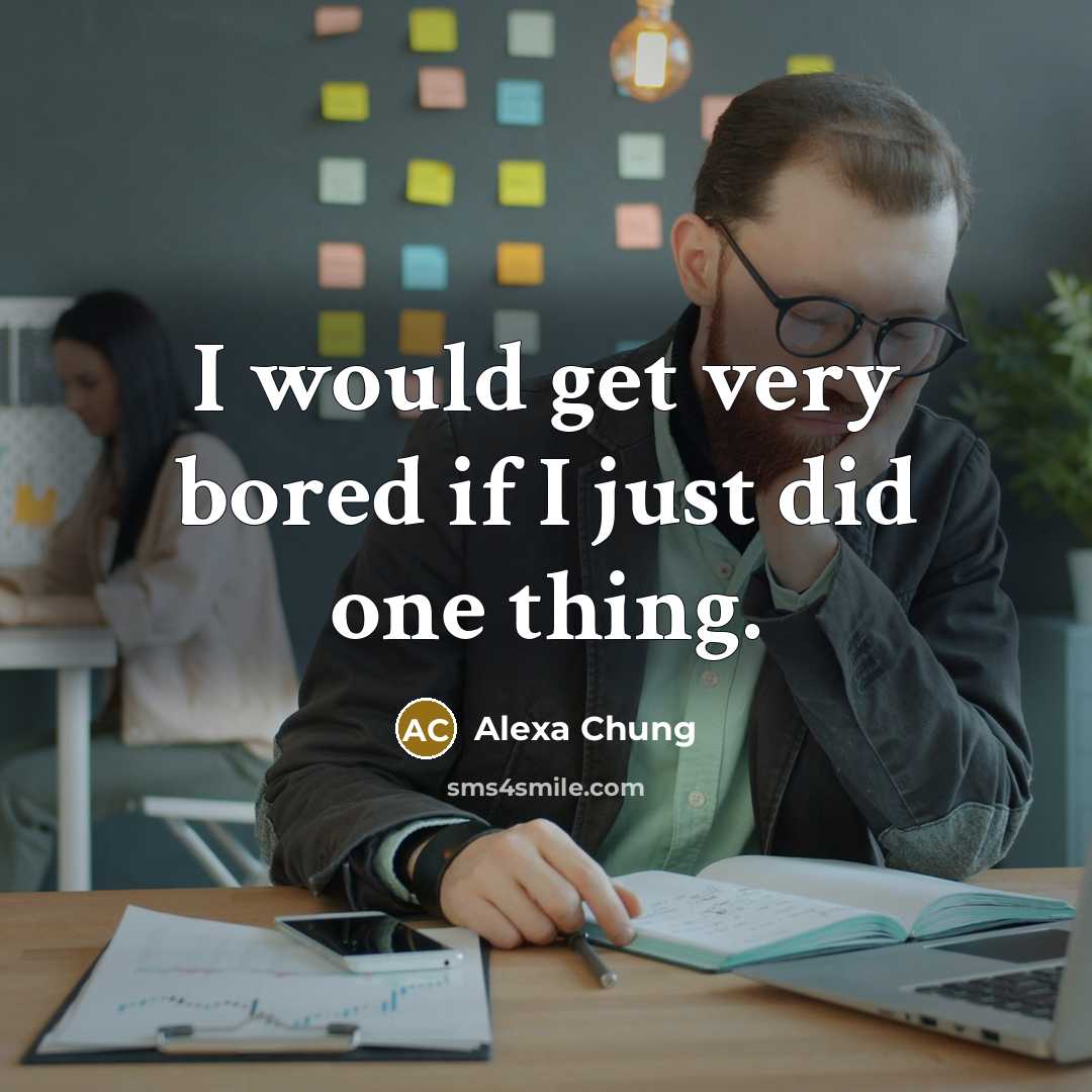 “I would get very bored if I just did one thing.” quote by Alexa Chung
