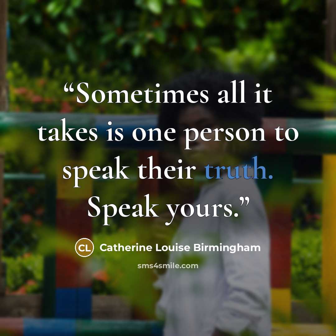 “Sometimes all it takes is one person to speak their truth. Speak yours.” quote by Catherine Louise Birmingham