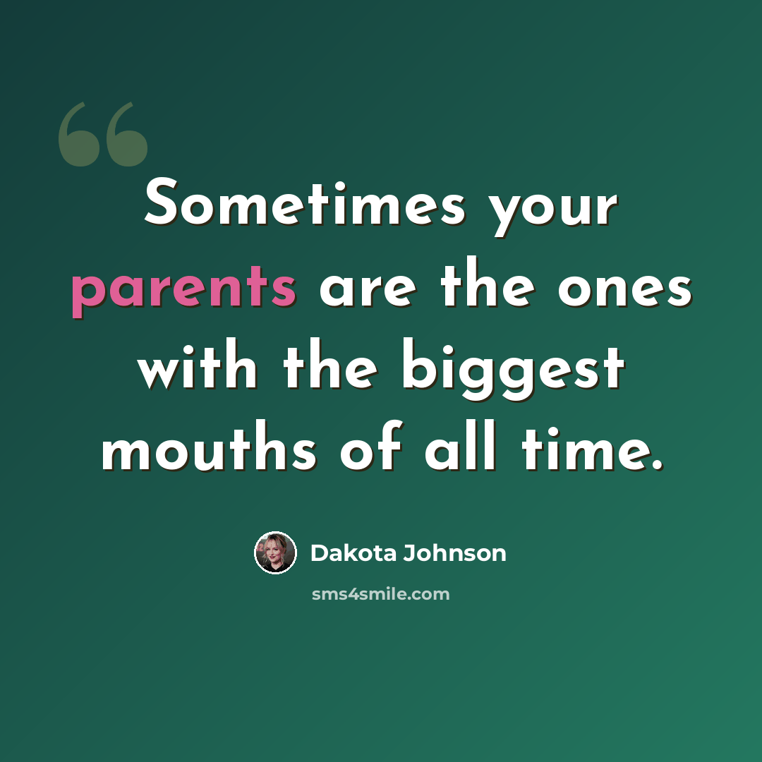 “Sometimes your parents are the ones with the biggest mouths of all time.” quote by Dakota Johnson