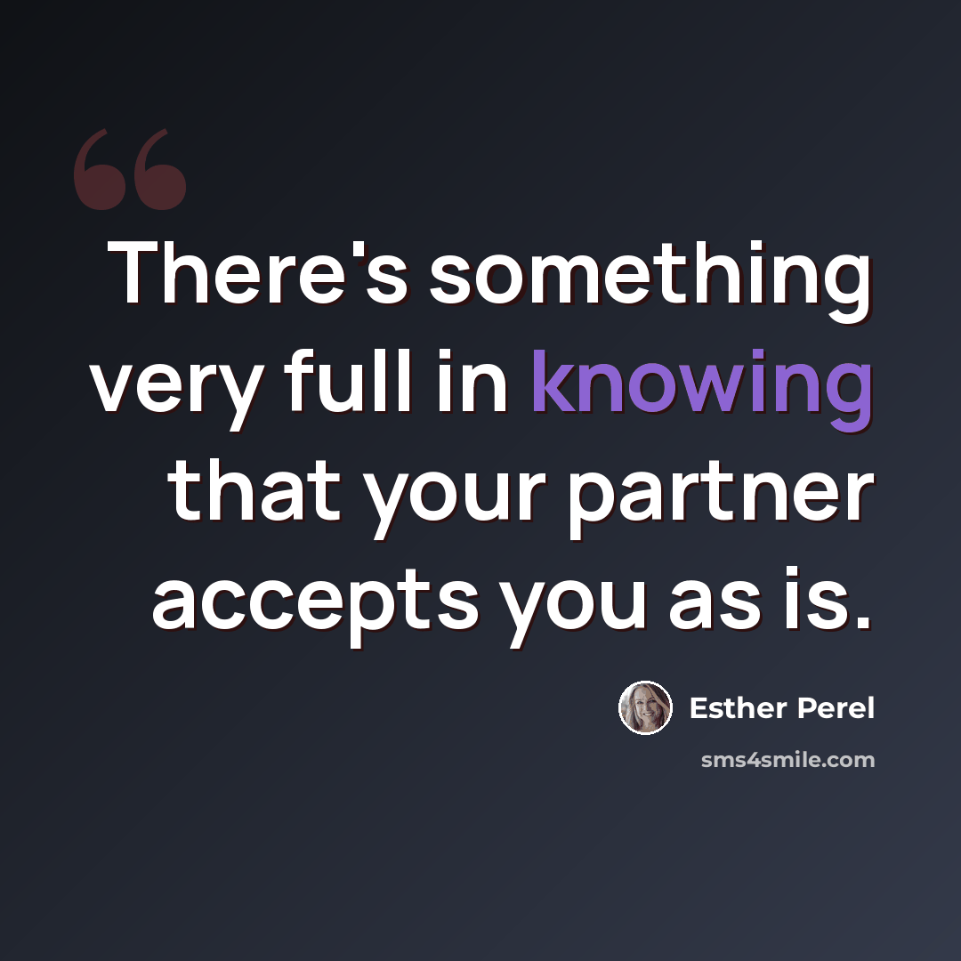 “There's something very full in knowing that your partner accepts you as is.” quote by Esther Perel