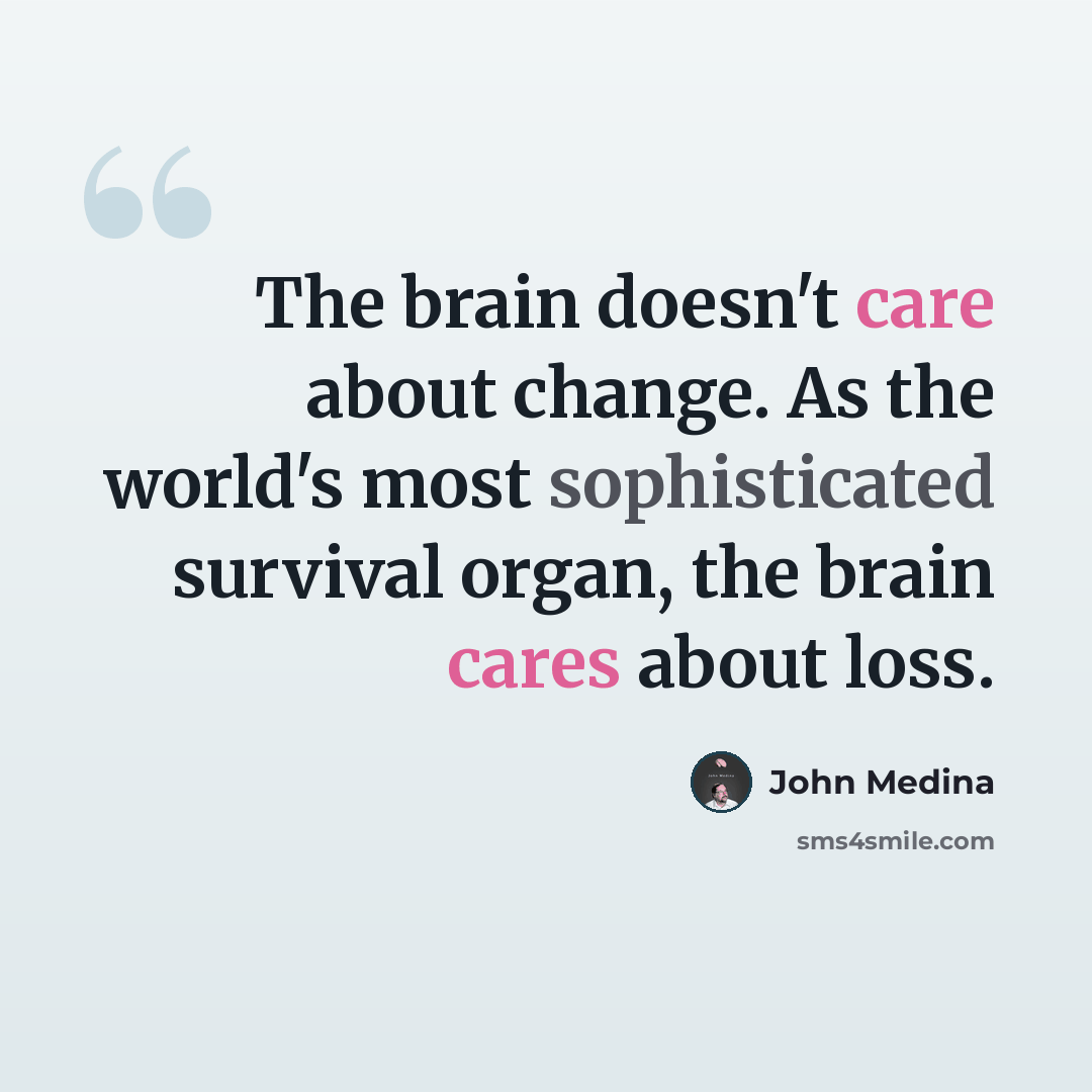 “The brain doesn't care about change. As the world's most sophisticated survival organ, the brain cares about loss.” quote by John Medina