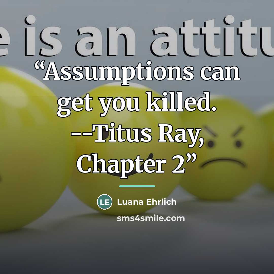 “Assumptions can get you killed. --Titus Ray, Chapter 2” quote by Luana Ehrlich