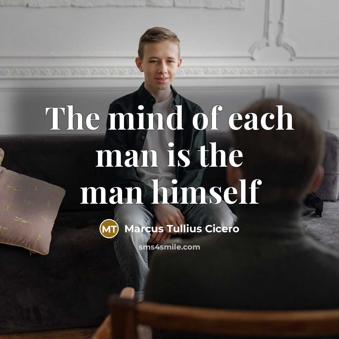 “The mind of each man is the man himself” quote by Marcus Tullius Cicero