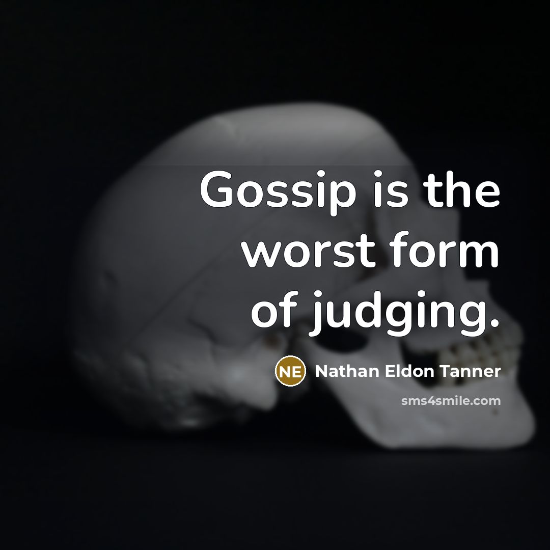 “Gossip is the worst form of judging.” quote by Nathan Eldon Tanner