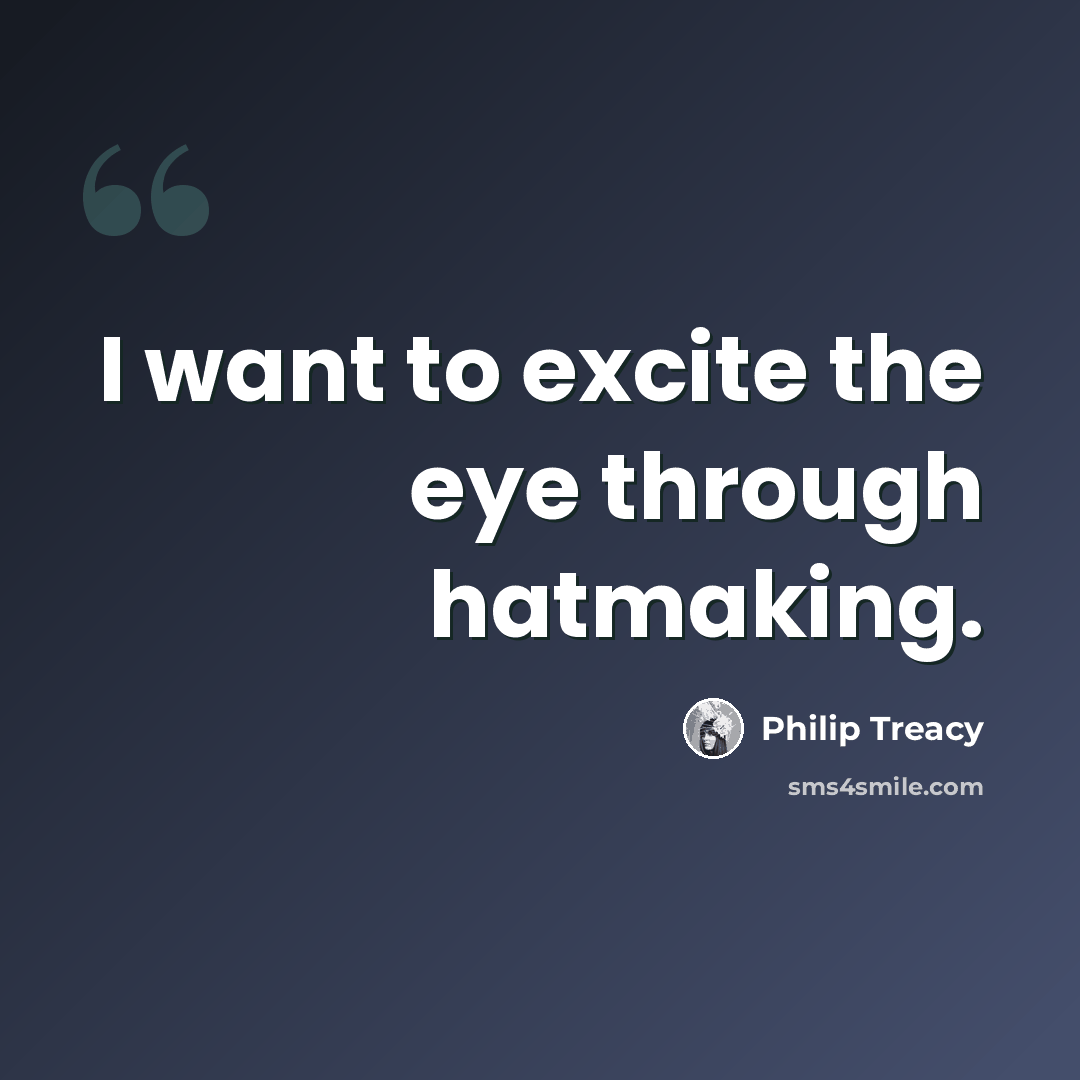 “I want to excite the eye through hatmaking.” quote by Philip Treacy