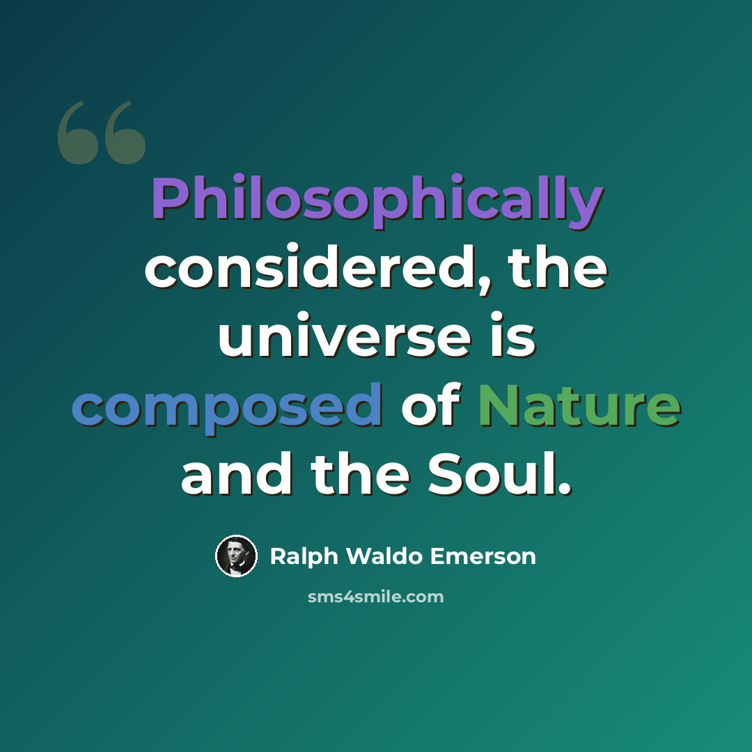 “Philosophically considered, the universe is composed of Nature and the Soul.” quote by Ralph Waldo Emerson