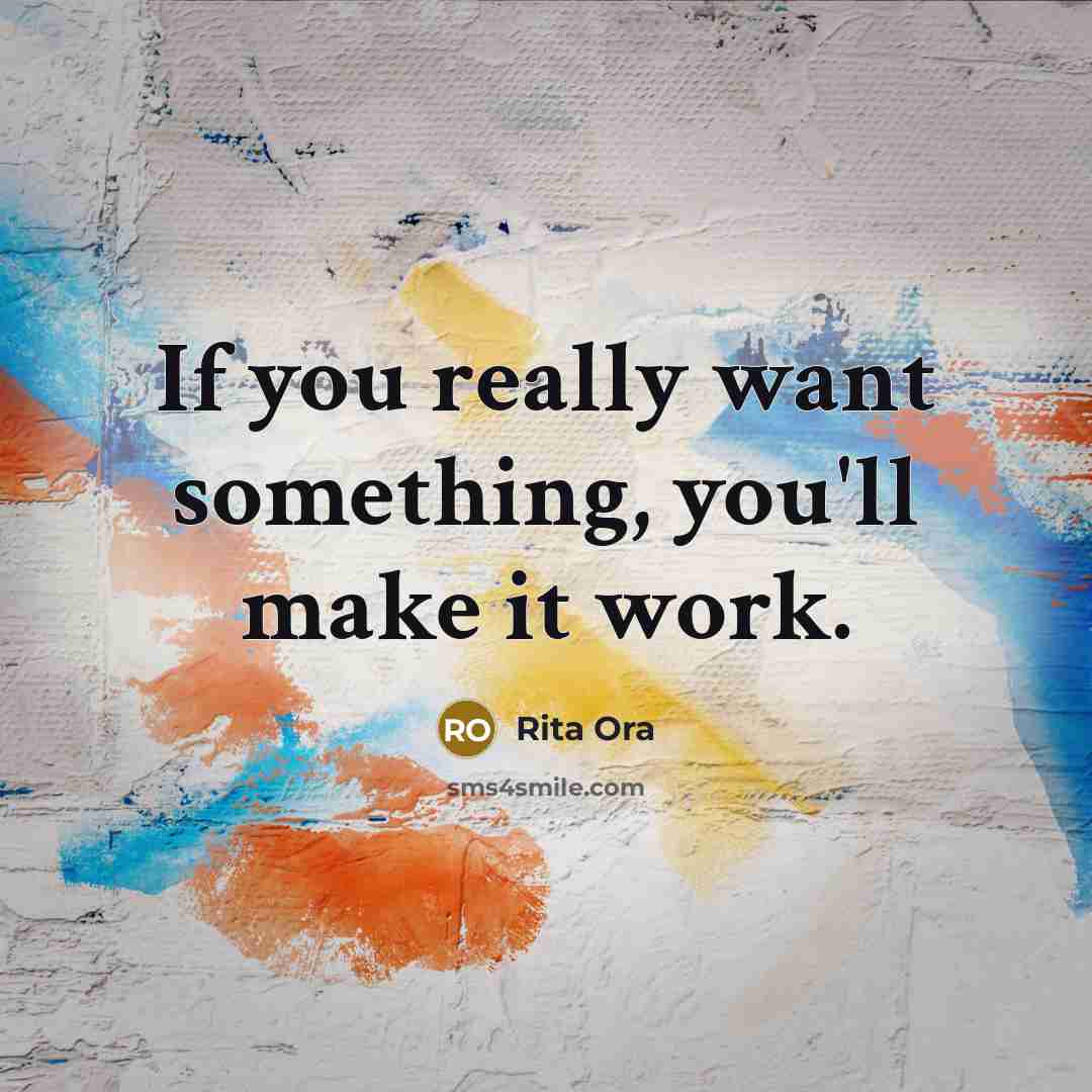 “If you really want something, you'll make it work.” quote by Rita Ora