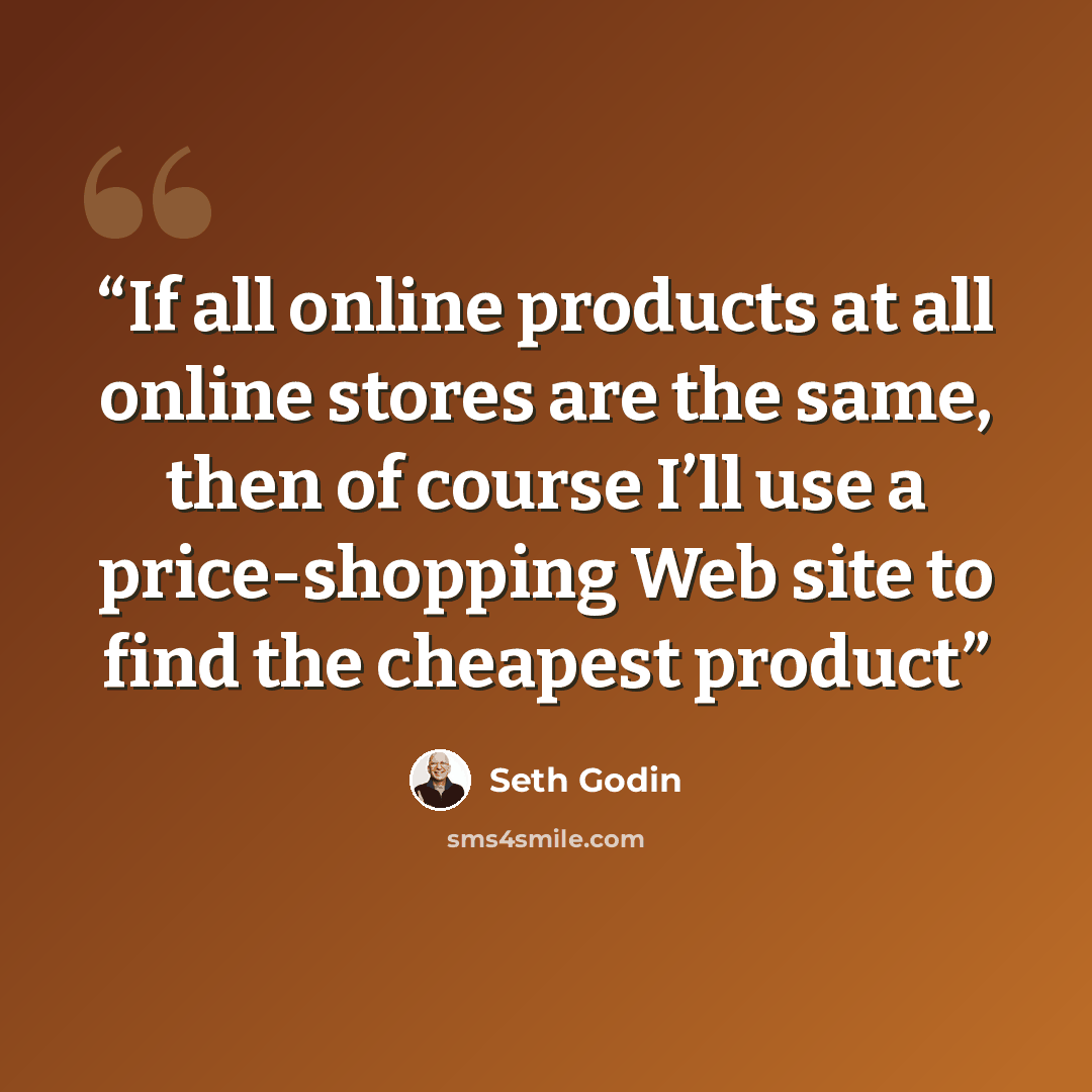 “If all online products at all online stores are the same, then of course I’ll use a price-shopping Web site to find the cheapest product” quote by Seth Godin