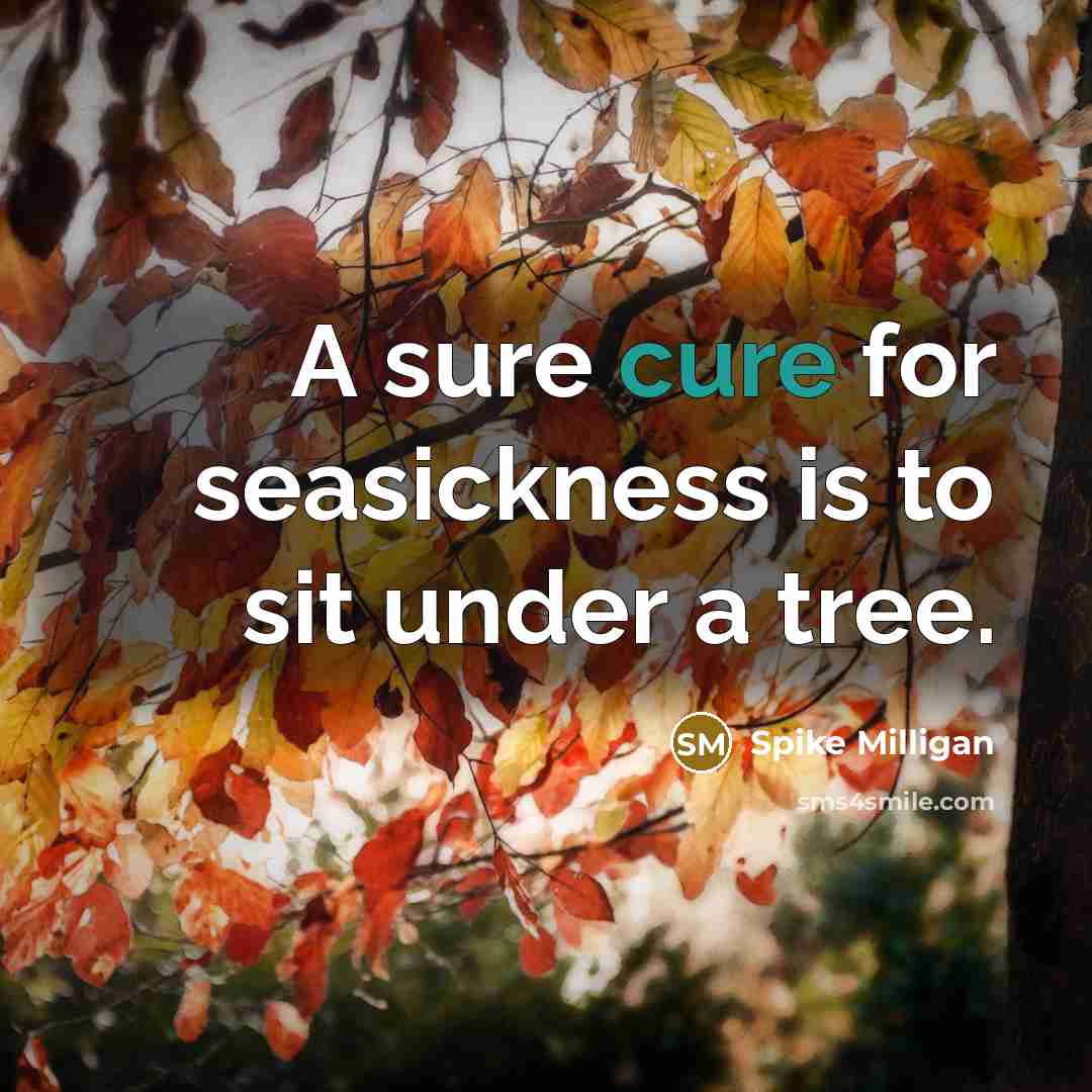 “A sure cure for seasickness is to sit under a tree.” quote by Spike Milligan