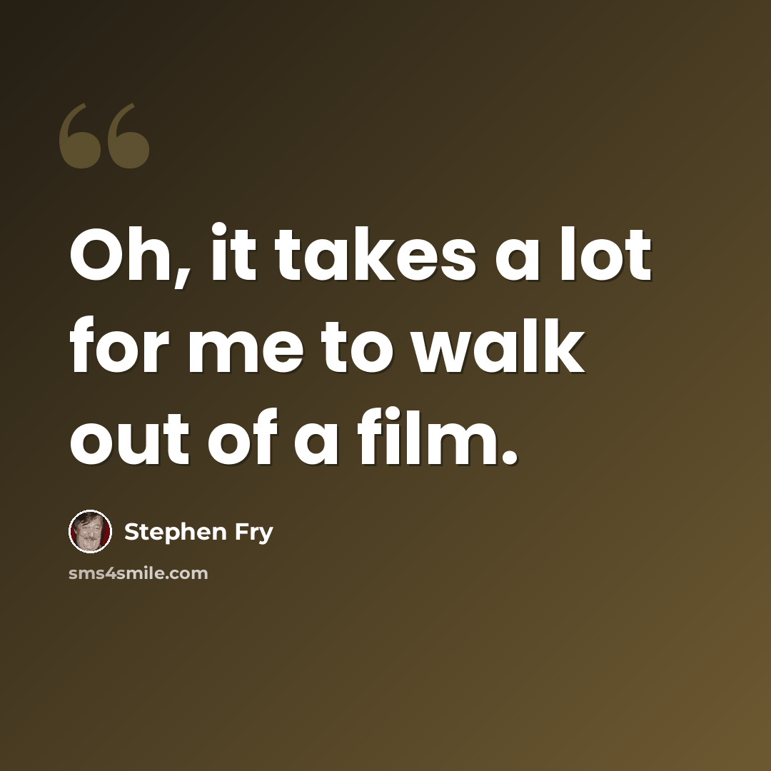 “Oh, it takes a lot for me to walk out of a film.” quote by Stephen Fry