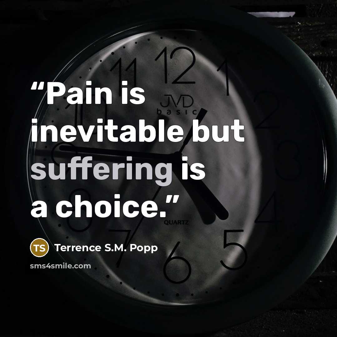 “Pain is inevitable but suffering is a choice.” quote by Terrence S.M. Popp