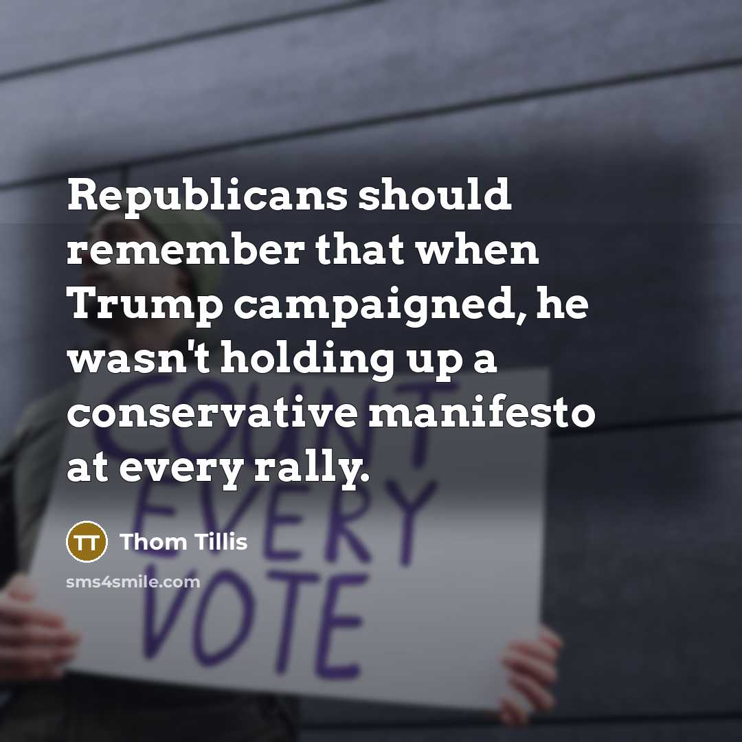 “Republicans should remember that when Trump campaigned, he wasn't holding up a conservative manifesto at every rally.” quote by Thom Tillis