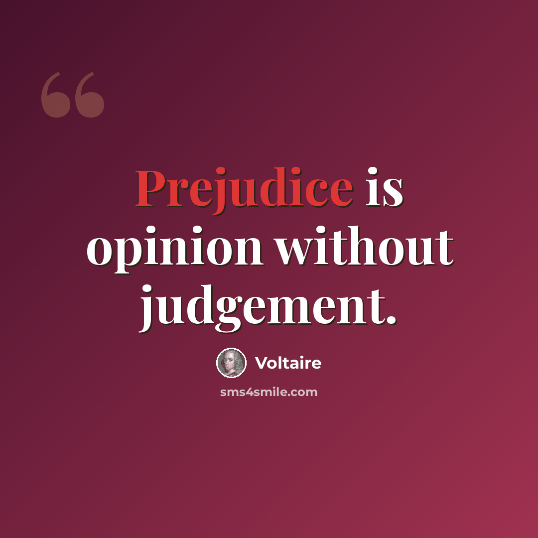 “Prejudice is opinion without judgement.” quote by Voltaire