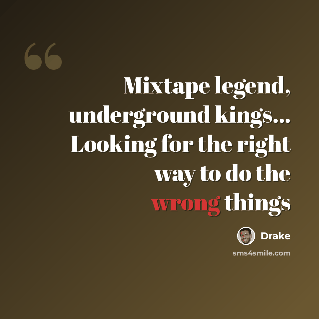 “Mixtape legend, underground kings... Looking for the right way to do the wrong things” quote by Drake