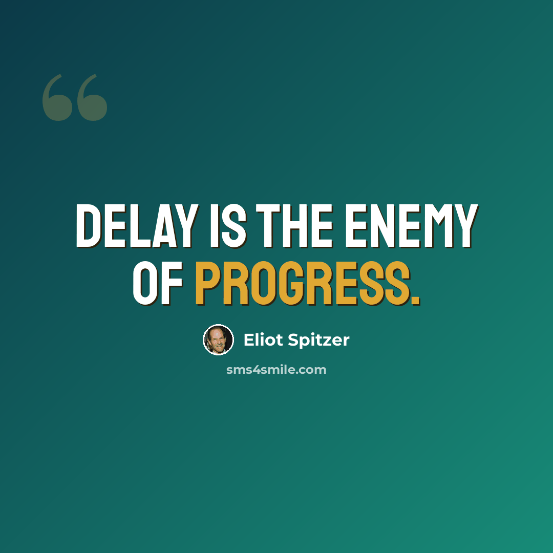 “Delay is the enemy of progress.” quote by Eliot Spitzer