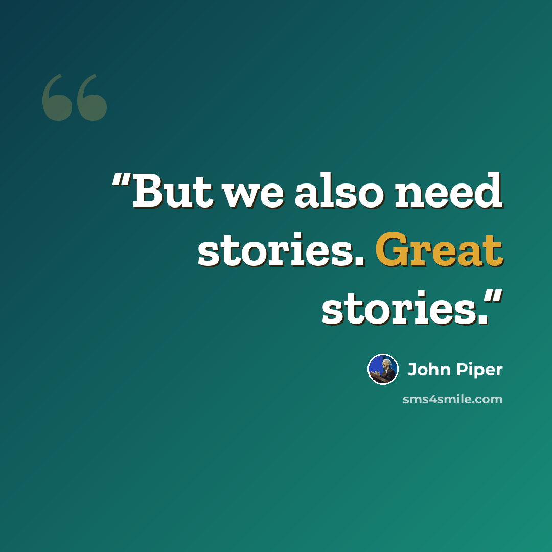 “But we also need stories. Great stories.” quote by John Piper