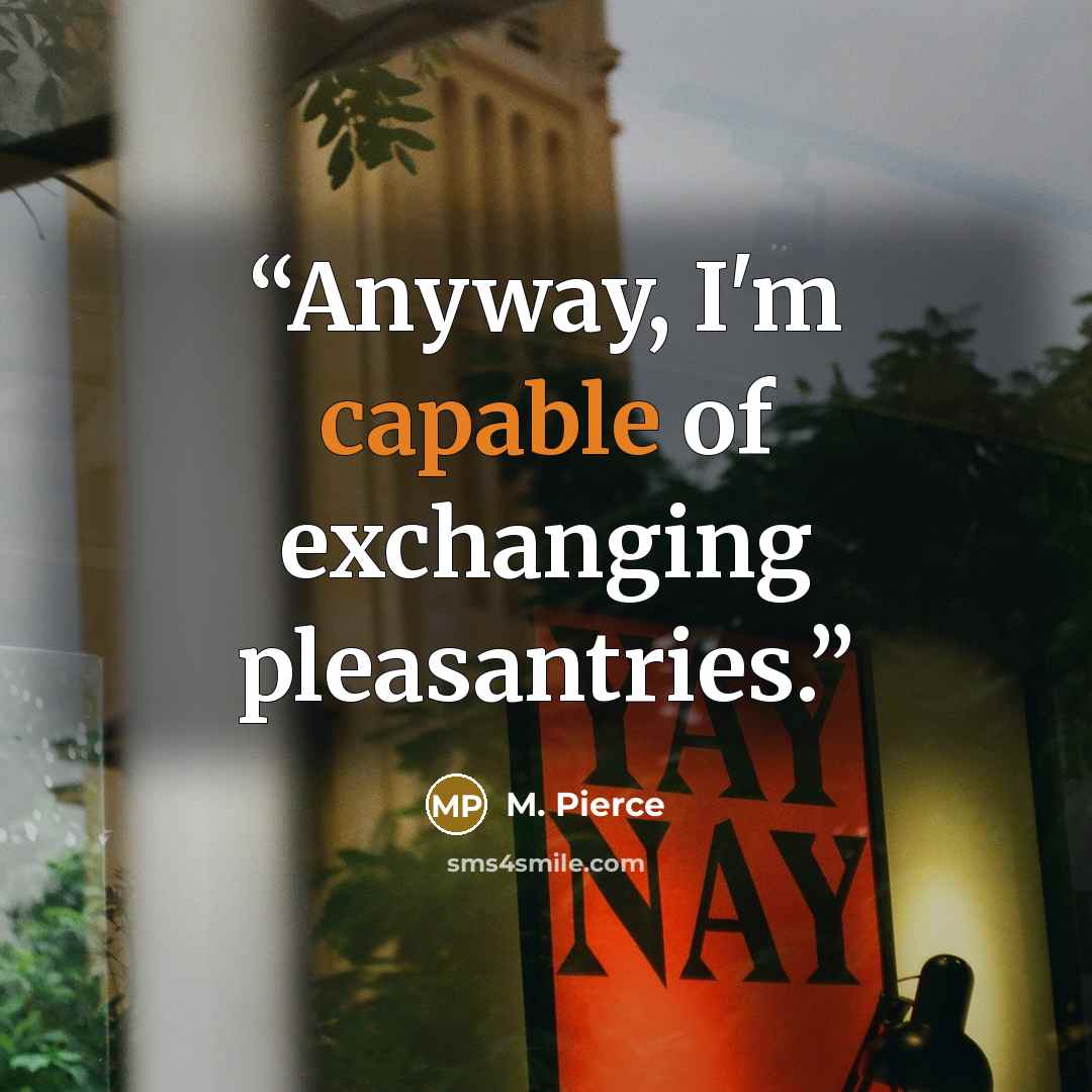 “Anyway, I'm capable of exchanging pleasantries.” quote by M. Pierce