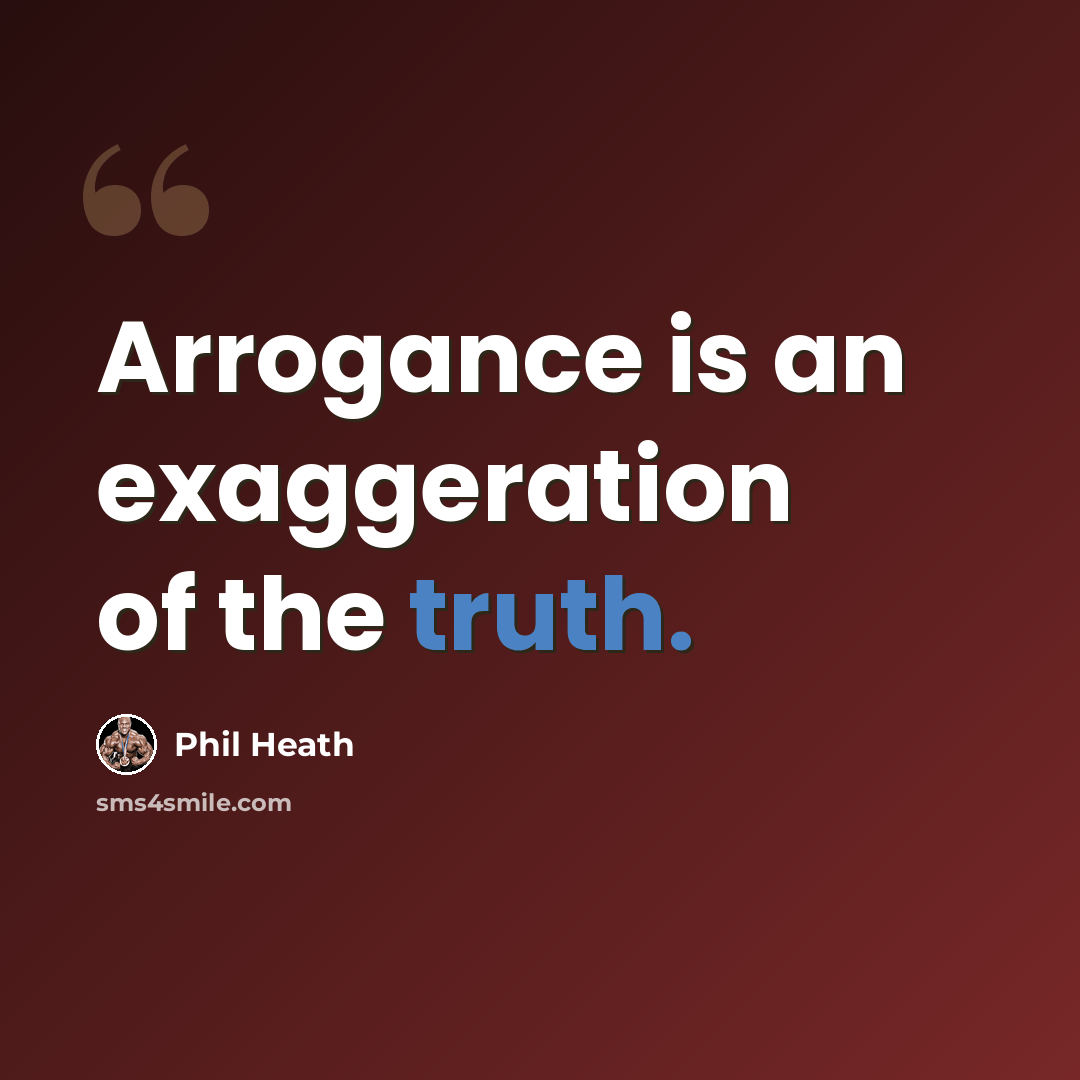 “Arrogance is an exaggeration of the truth.” quote by Phil Heath