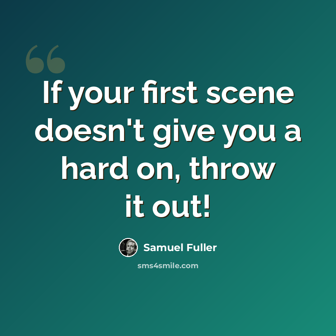 “If your first scene doesn't give you a hard on, throw it out!” quote by Samuel Fuller